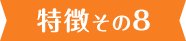 特徴その8